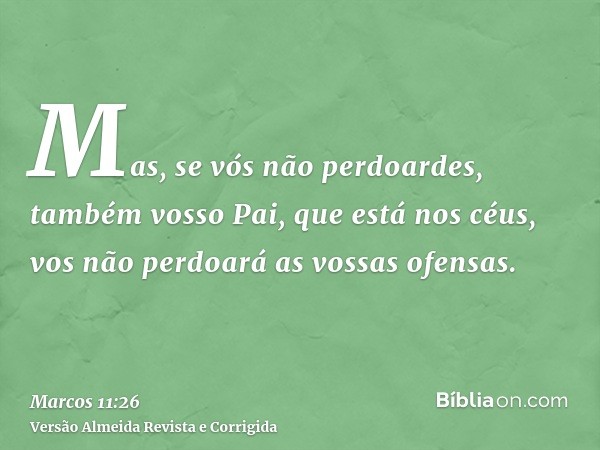 Mas, se vós não perdoardes, também vosso Pai, que está nos céus, vos não perdoará as vossas ofensas.