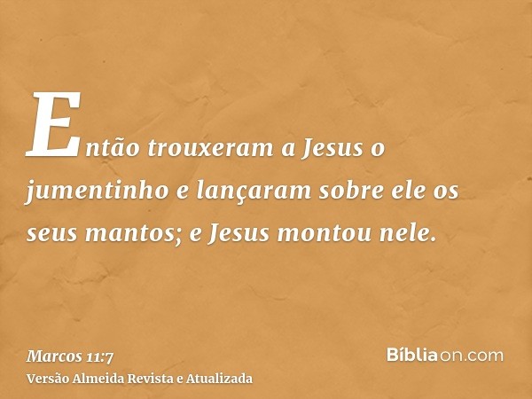 Então trouxeram a Jesus o jumentinho e lançaram sobre ele os seus mantos; e Jesus montou nele.