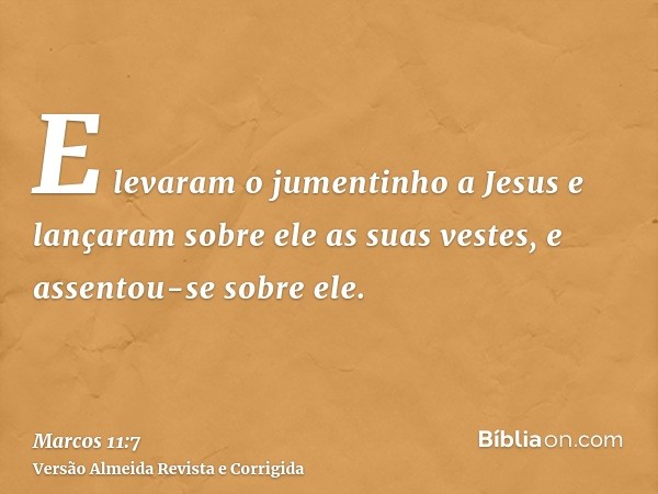 E levaram o jumentinho a Jesus e lançaram sobre ele as suas vestes, e assentou-se sobre ele.