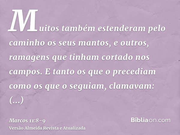 Muitos também estenderam pelo caminho os seus mantos, e outros, ramagens que tinham cortado nos campos.E tanto os que o precediam como os que o seguiam, clamava