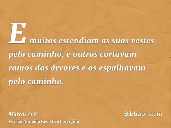 E muitos estendiam as suas vestes pelo caminho, e outros cortavam ramos das árvores e os espalhavam pelo caminho.