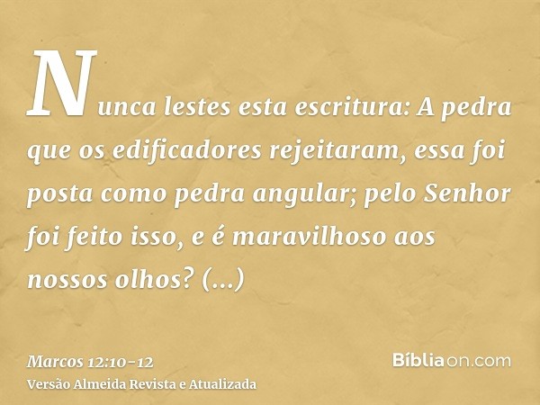 Nunca lestes esta escritura: A pedra que os edificadores rejeitaram, essa foi posta como pedra angular;pelo Senhor foi feito isso, e é maravilhoso aos nossos ol