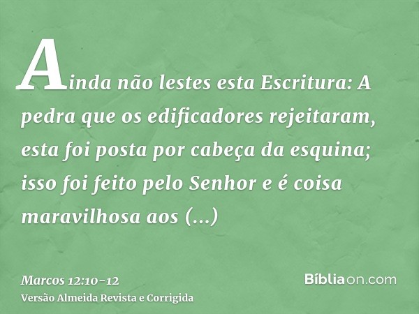 Ainda não lestes esta Escritura: A pedra que os edificadores rejeitaram, esta foi posta por cabeça da esquina;isso foi feito pelo Senhor e é coisa maravilhosa a