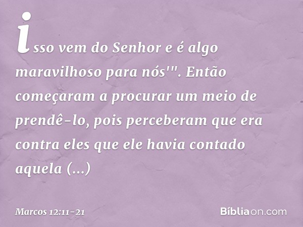 isso vem do Senhor
e é algo maravilhoso
para nós'". Então começaram a procurar um meio de prendê-lo, pois perceberam que era contra eles que ele havia contado a