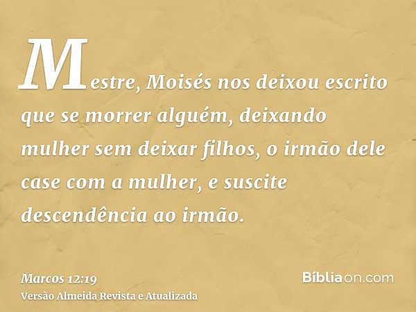 Mestre, Moisés nos deixou escrito que se morrer alguém, deixando mulher sem deixar filhos, o irmão dele case com a mulher, e suscite descendência ao irmão.