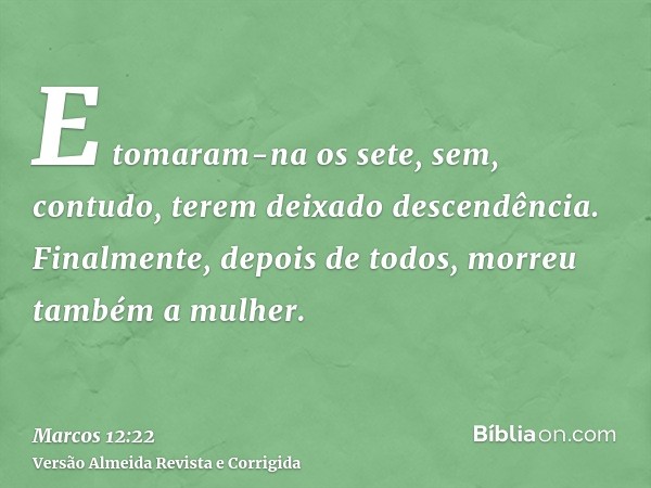 E tomaram-na os sete, sem, contudo, terem deixado descendência. Finalmente, depois de todos, morreu também a mulher.