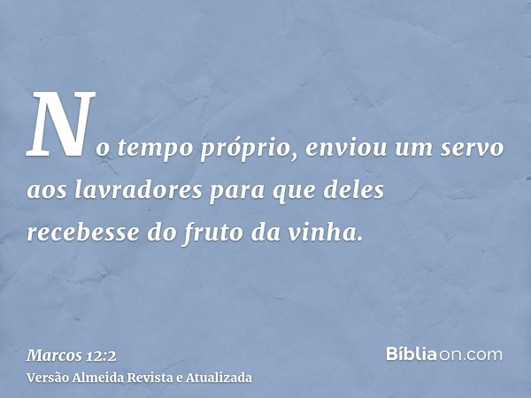 No tempo próprio, enviou um servo aos lavradores para que deles recebesse do fruto da vinha.