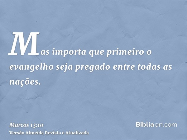 Mas importa que primeiro o evangelho seja pregado entre todas as nações.