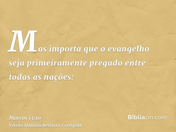 Mas importa que o evangelho seja primeiramente pregado entre todas as nações: