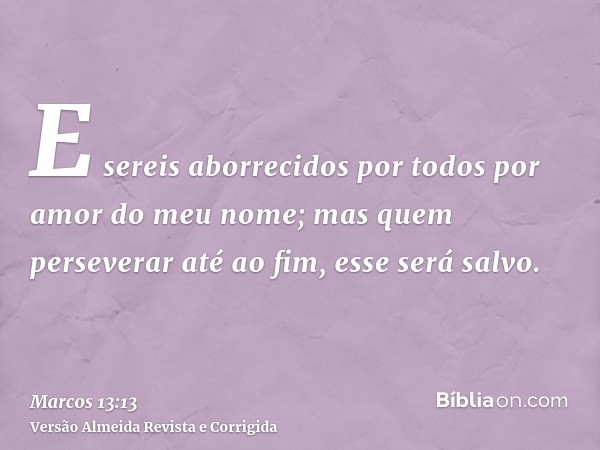 E sereis aborrecidos por todos por amor do meu nome; mas quem perseverar até ao fim, esse será salvo.