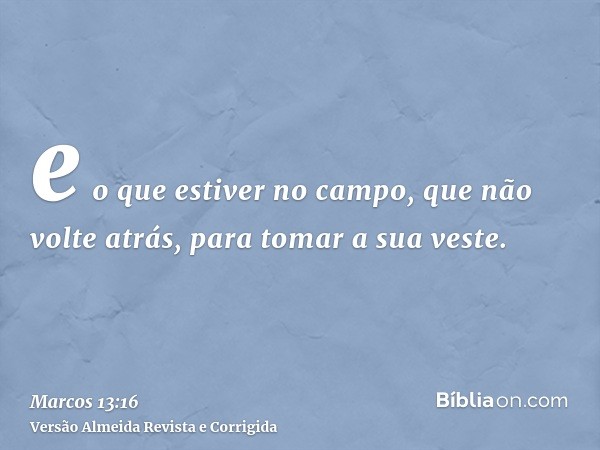 e o que estiver no campo, que não volte atrás, para tomar a sua veste.