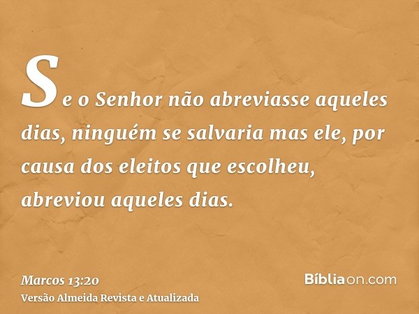 Se o Senhor não abreviasse aqueles dias, ninguém se salvaria mas ele, por causa dos eleitos que escolheu, abreviou aqueles dias.