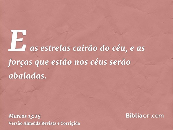 E as estrelas cairão do céu, e as forças que estão nos céus serão abaladas.