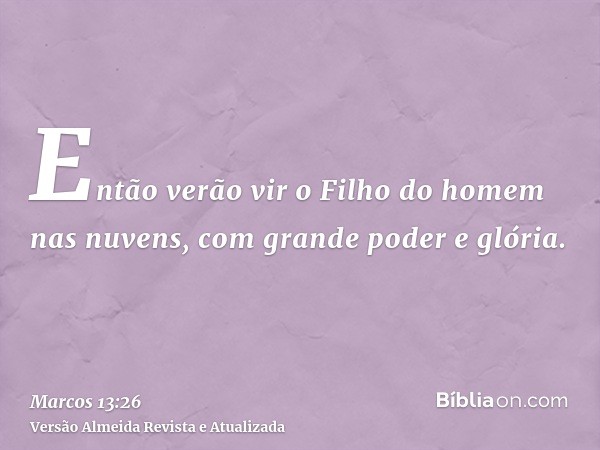 Então verão vir o Filho do homem nas nuvens, com grande poder e glória.