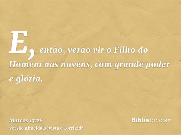 E, então, verão vir o Filho do Homem nas nuvens, com grande poder e glória.