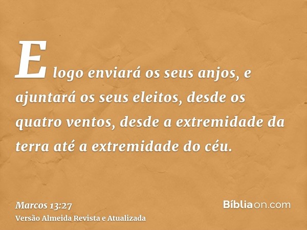 E logo enviará os seus anjos, e ajuntará os seus eleitos, desde os quatro ventos, desde a extremidade da terra até a extremidade do céu.