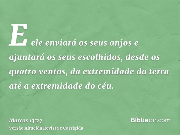 E ele enviará os seus anjos e ajuntará os seus escolhidos, desde os quatro ventos, da extremidade da terra até a extremidade do céu.