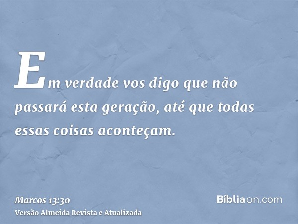 Em verdade vos digo que não passará esta geração, até que todas essas coisas aconteçam.