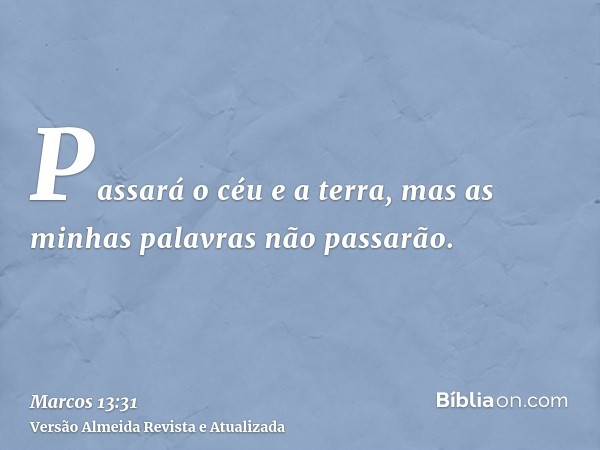 Passará o céu e a terra, mas as minhas palavras não passarão.