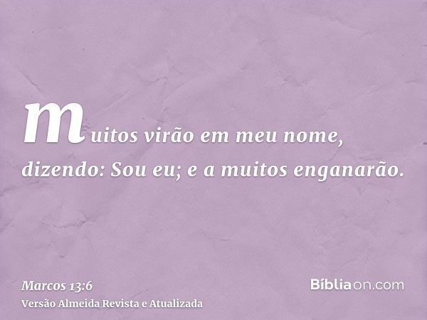 muitos virão em meu nome, dizendo: Sou eu; e a muitos enganarão.