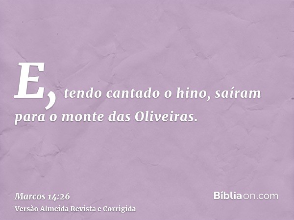 E, tendo cantado o hino, saíram para o monte das Oliveiras.