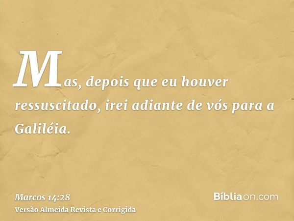 Mas, depois que eu houver ressuscitado, irei adiante de vós para a Galiléia.