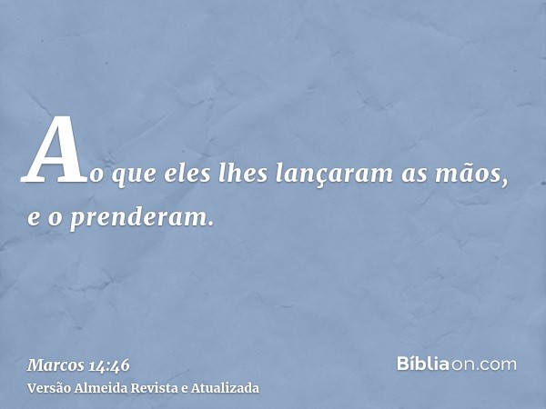 Ao que eles lhes lançaram as mãos, e o prenderam.