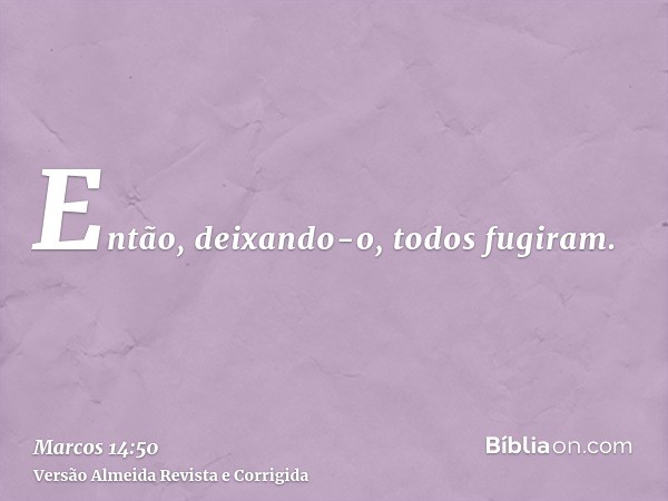 Então, deixando-o, todos fugiram.