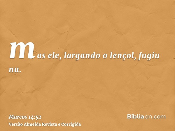 mas ele, largando o lençol, fugiu nu.