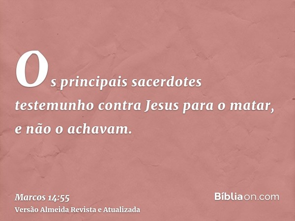 Os principais sacerdotes testemunho contra Jesus para o matar, e não o achavam.