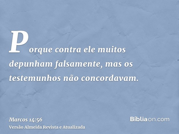 Porque contra ele muitos depunham falsamente, mas os testemunhos não concordavam.