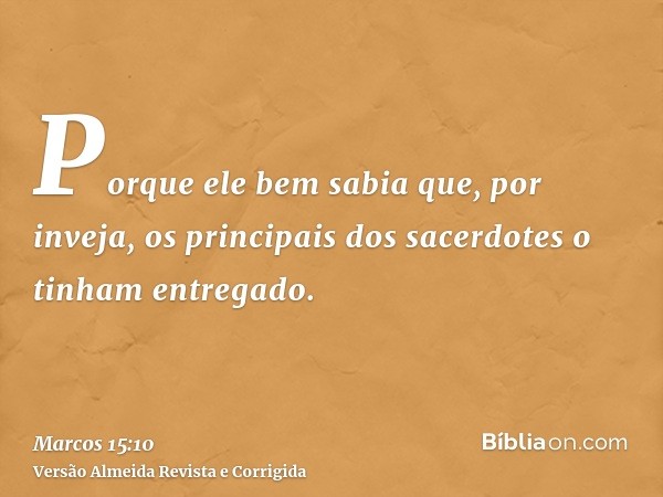 Porque ele bem sabia que, por inveja, os principais dos sacerdotes o tinham entregado.