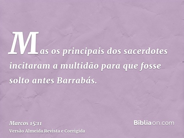 Mas os principais dos sacerdotes incitaram a multidão para que fosse solto antes Barrabás.