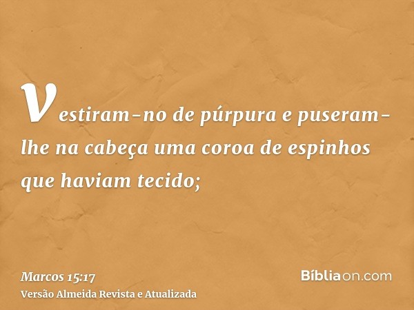 vestiram-no de púrpura e puseram-lhe na cabeça uma coroa de espinhos que haviam tecido;