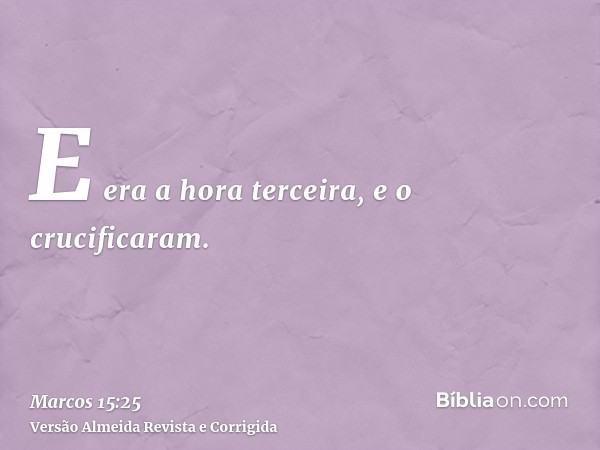E era a hora terceira, e o crucificaram.