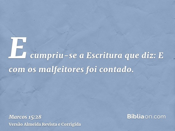 E cumpriu-se a Escritura que diz: E com os malfeitores foi contado.