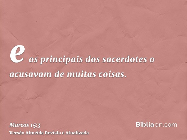 e os principais dos sacerdotes o acusavam de muitas coisas.