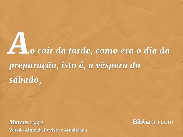 Ao cair da tarde, como era o dia da preparação, isto é, a véspera do sábado,