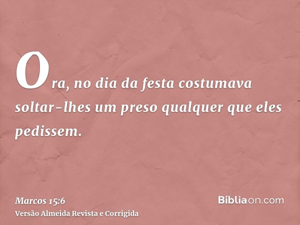Ora, no dia da festa costumava soltar-lhes um preso qualquer que eles pedissem.