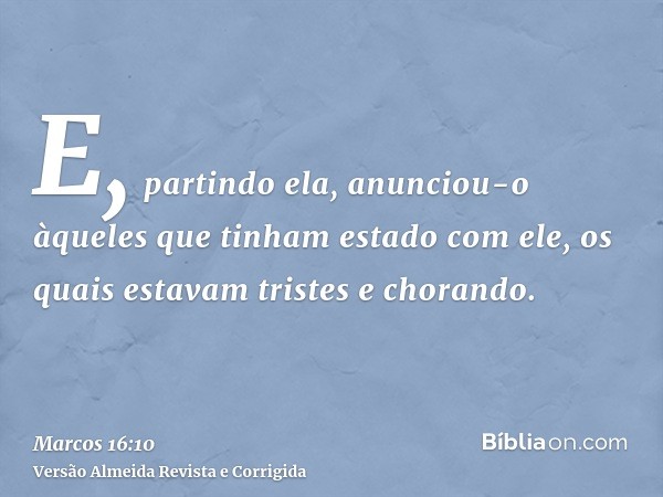 E, partindo ela, anunciou-o àqueles que tinham estado com ele, os quais estavam tristes e chorando.