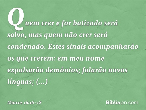 Quem crer e for batizado será salvo, mas quem não crer será condenado. Estes sinais acompanharão os que crerem: em meu nome expulsarão demônios; falarão novas l