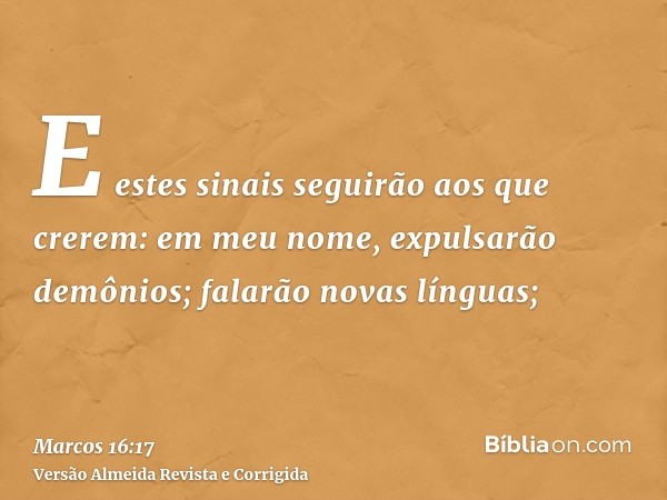 E estes sinais seguirão aos que crerem: em meu nome, expulsarão demônios; falarão novas línguas;