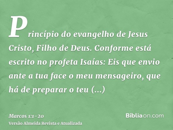 Princípio do evangelho de Jesus Cristo, Filho de Deus.Conforme está escrito no profeta Isaías: Eis que envio ante a tua face o meu mensageiro, que há de prepara