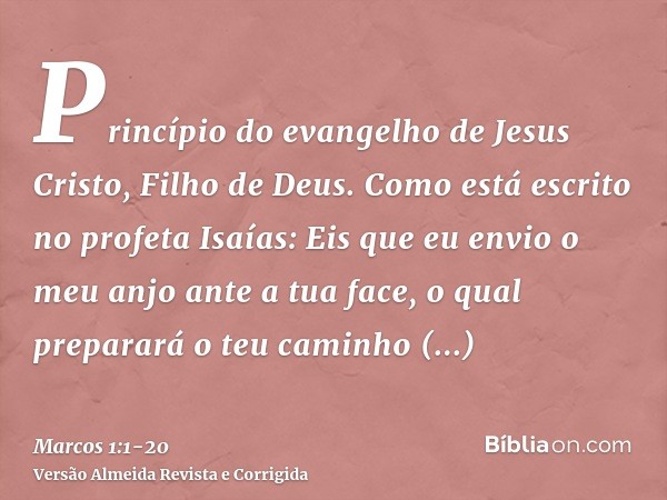 Princípio do evangelho de Jesus Cristo, Filho de Deus.Como está escrito no profeta Isaías: Eis que eu envio o meu anjo ante a tua face, o qual preparará o teu c