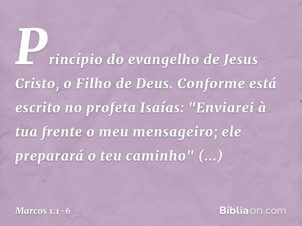 Princípio do evangelho de Jesus Cristo, o Filho de Deus. Conforme está escrito no profeta Isaías:
"Enviarei à tua frente
o meu mensageiro;
ele preparará
o teu c