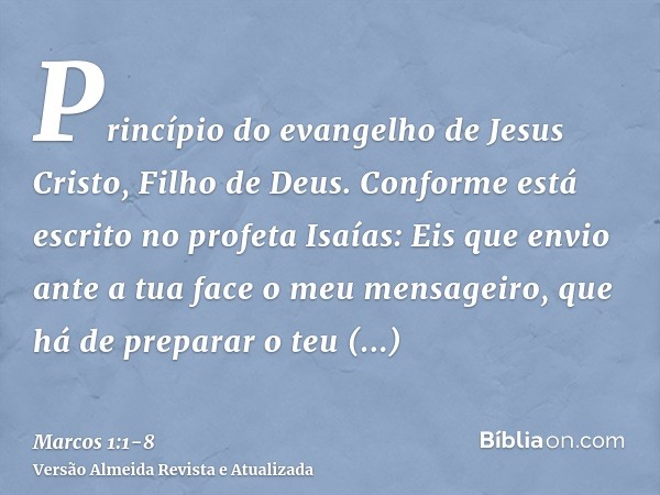 Princípio do evangelho de Jesus Cristo, Filho de Deus.Conforme está escrito no profeta Isaías: Eis que envio ante a tua face o meu mensageiro, que há de prepara