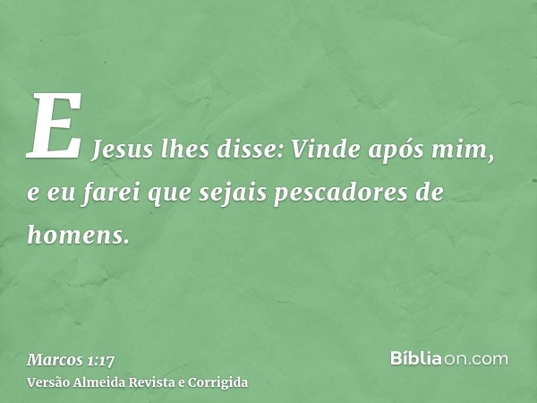 E Jesus lhes disse: Vinde após mim, e eu farei que sejais pescadores de homens.