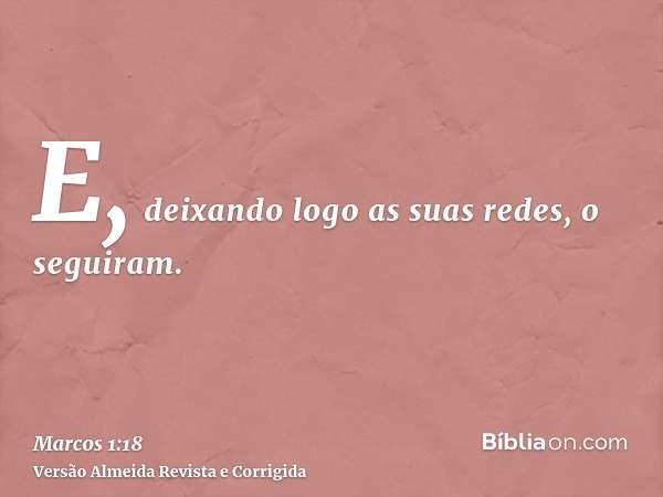 E, deixando logo as suas redes, o seguiram.