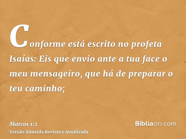 Conforme está escrito no profeta Isaías: Eis que envio ante a tua face o meu mensageiro, que há de preparar o teu caminho;