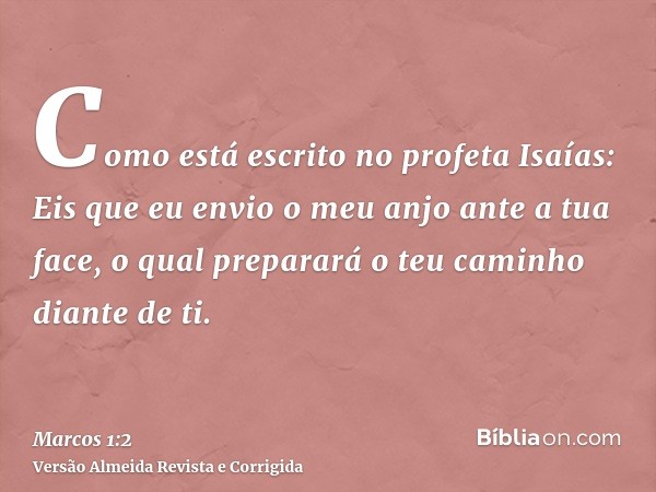 Como está escrito no profeta Isaías: Eis que eu envio o meu anjo ante a tua face, o qual preparará o teu caminho diante de ti.